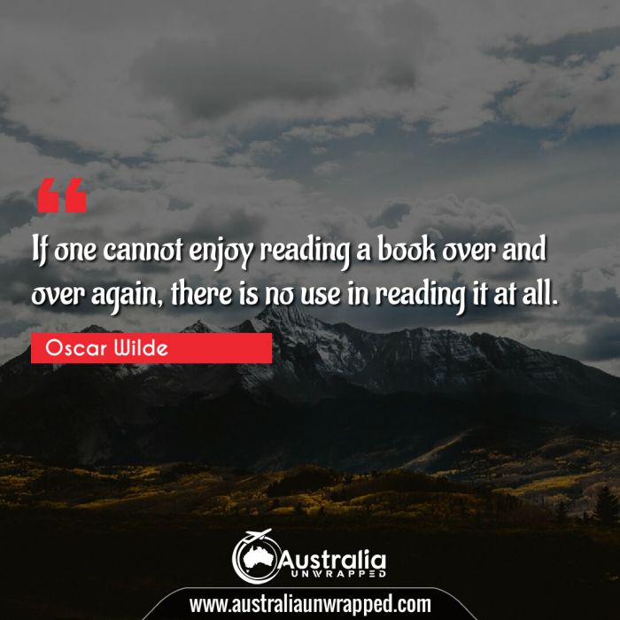  If one cannot enjoy reading a book over and over again, there is no use in reading it at all.
