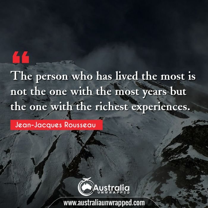  The person who has lived the most is not the one with the most years but the one with the richest experiences.
