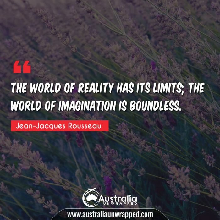  The world of reality has its limits; the world of imagination is boundless.
