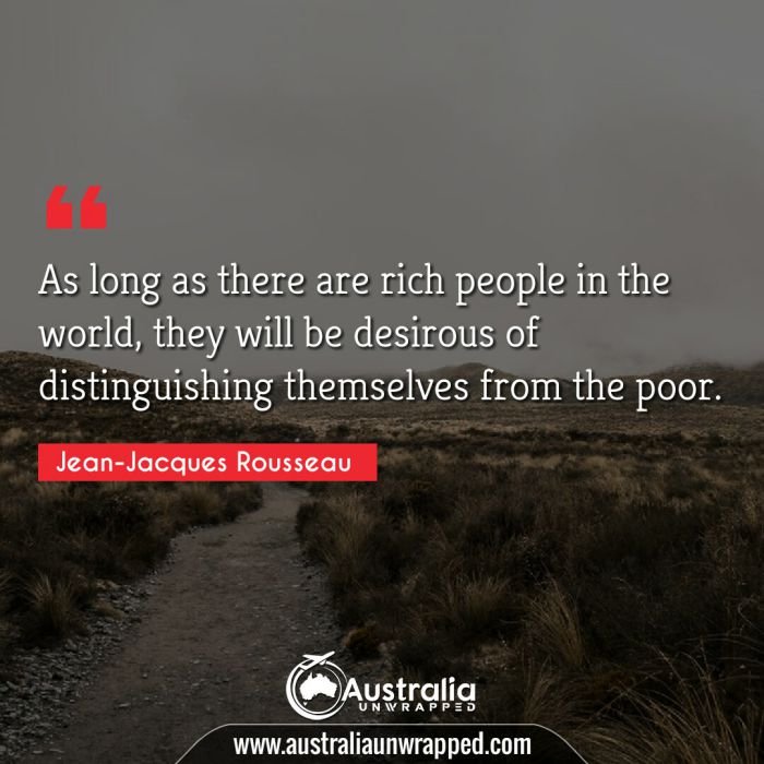  As long as there are rich people in the world, they will be desirous of distinguishing themselves from the poor.
