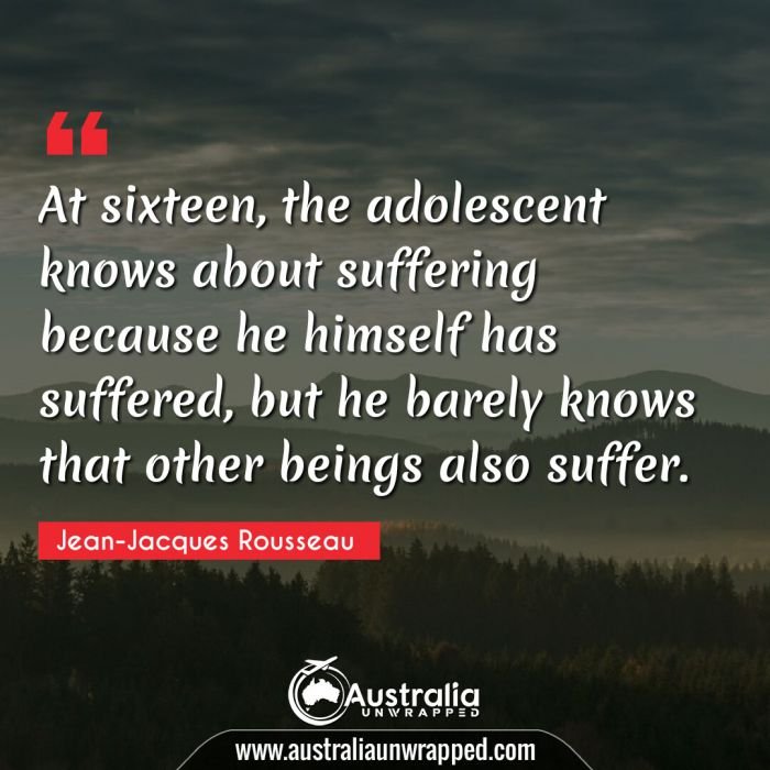  At sixteen, the adolescent knows about suffering because he himself has suffered, but he barely knows that other beings also suffer.
