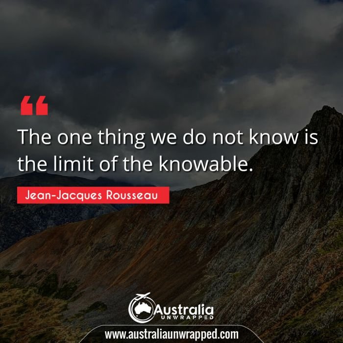  The one thing we do not know is the limit of the knowable.
