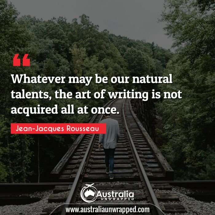  Whatever may be our natural talents, the art of writing is not acquired all at once.
