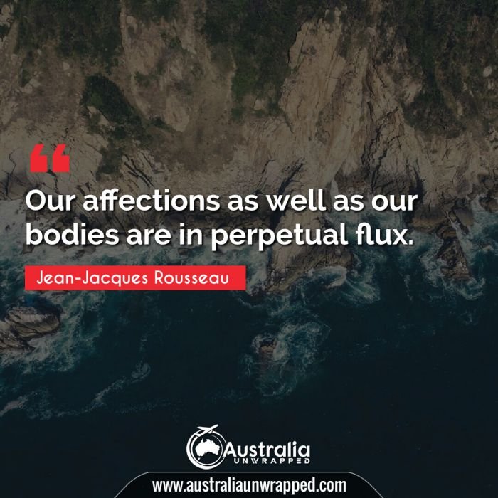  Our affections as well as our bodies are in perpetual flux.
