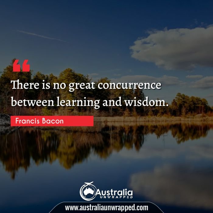  There is no great concurrence between learning and wisdom.
