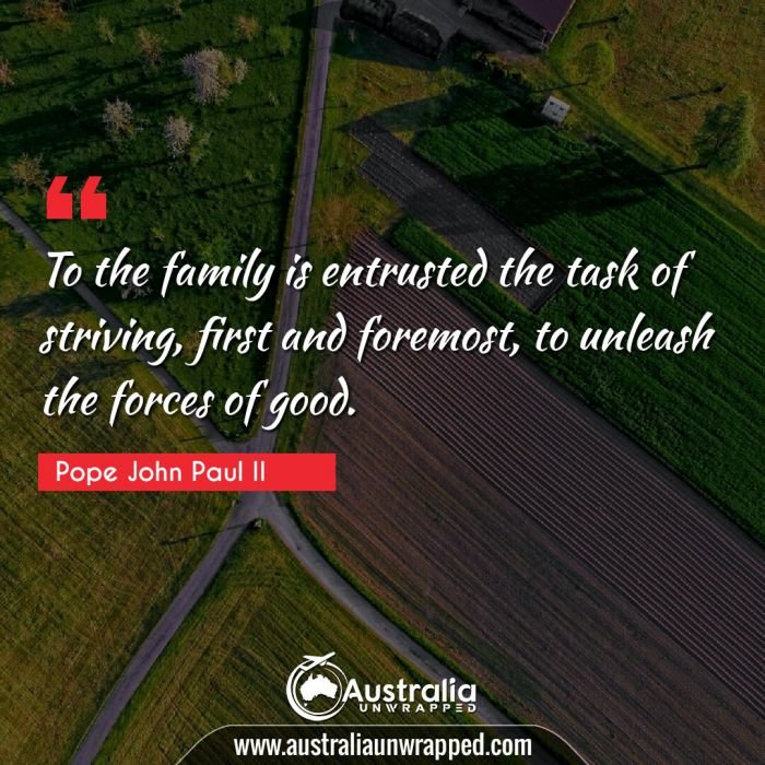  To the family is entrusted the task of striving, first and foremost, to unleash the forces of good.
