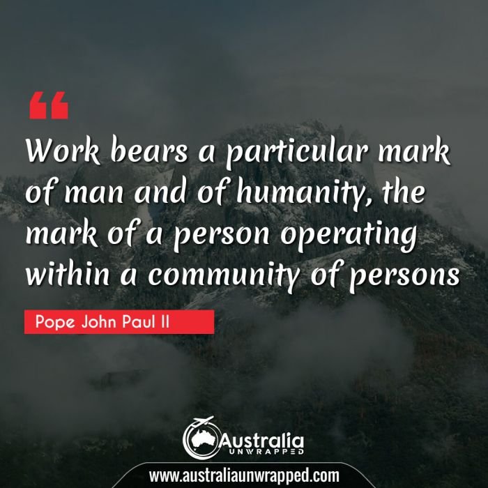  Work bears a particular mark of man and of humanity, the mark of a person operating within a community of persons
