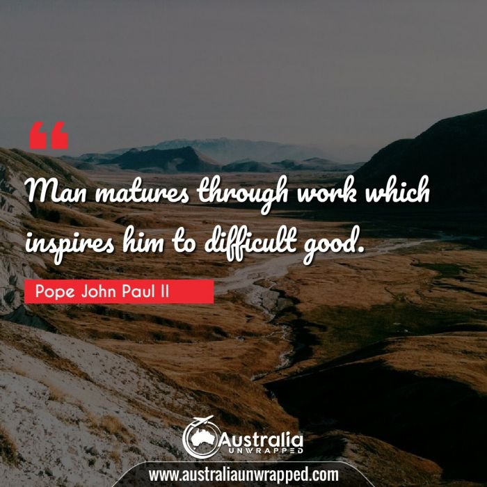  Man matures through work which inspires him to difficult good.
