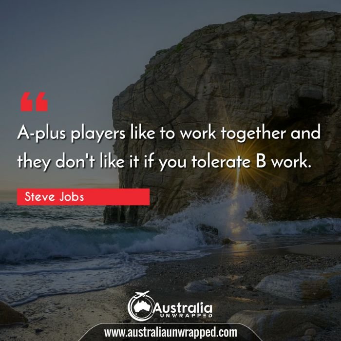  A-plus players like to work together and they don't like it if you tolerate B work.
