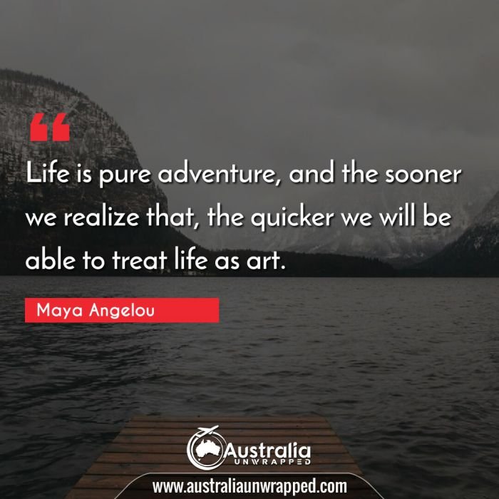 Life is pure adventure, and the sooner we realize that, the quicker we will be able to treat life as art.
﻿