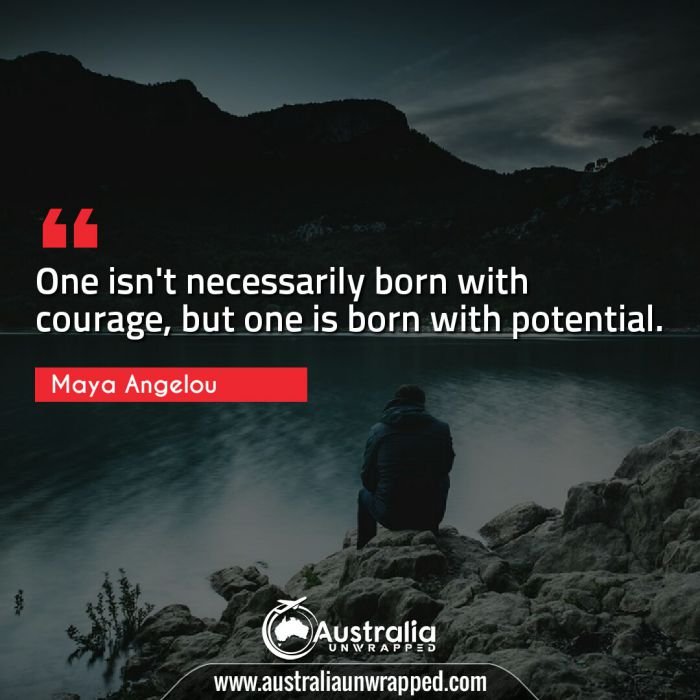 One isn't necessarily born with courage, but one is born with potential.
﻿