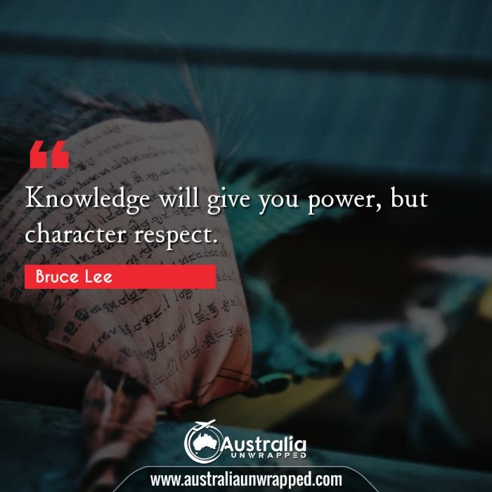  Knowledge will give you power, but character respect.
