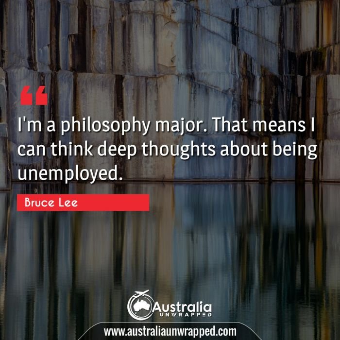  I'm a philosophy major. That means I can think deep thoughts about being unemployed.
