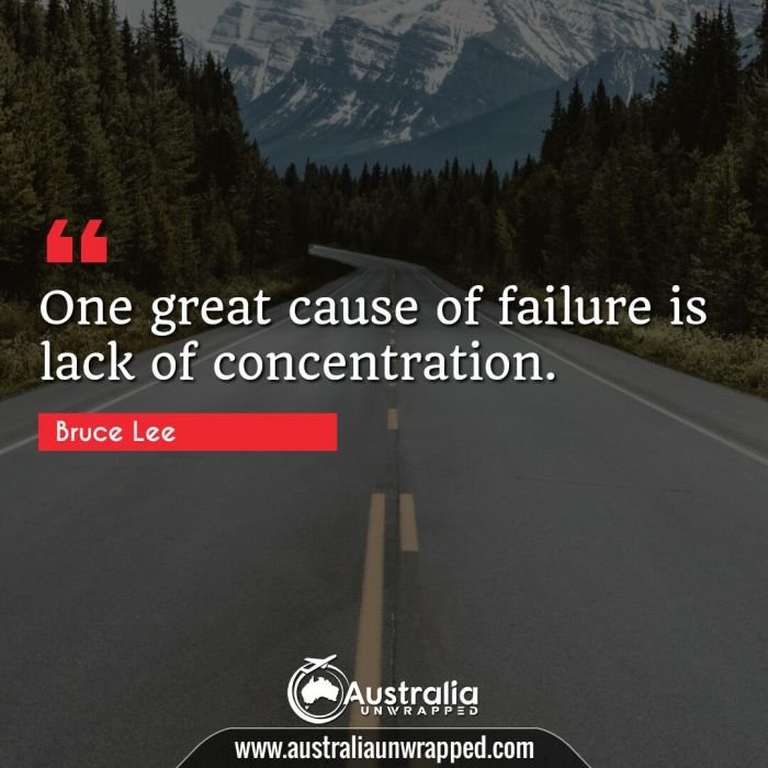  One great cause of failure is lack of concentration.