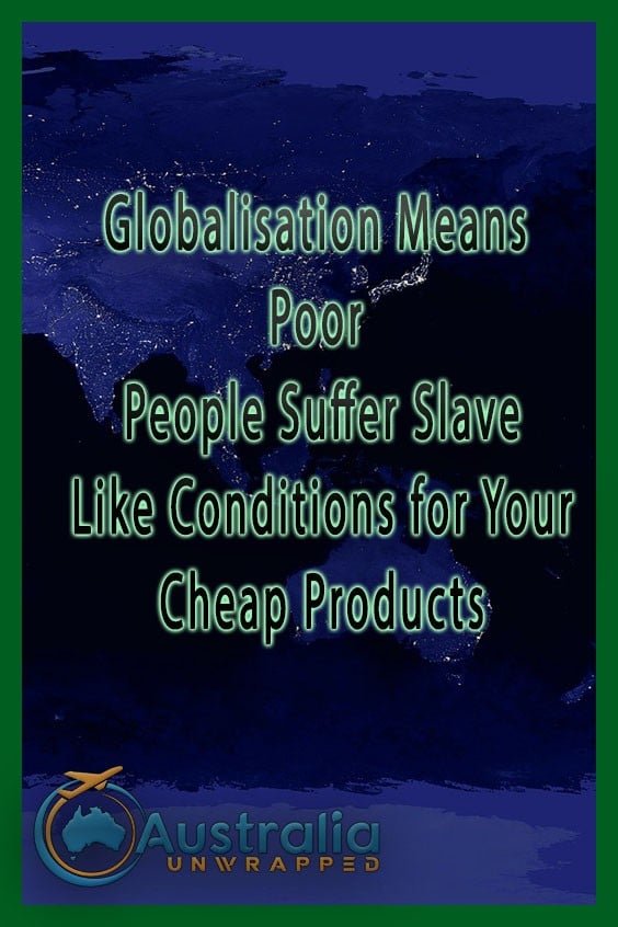 Globalisation Means Poor People Suffer Slave Like Conditions for Your Cheap Products