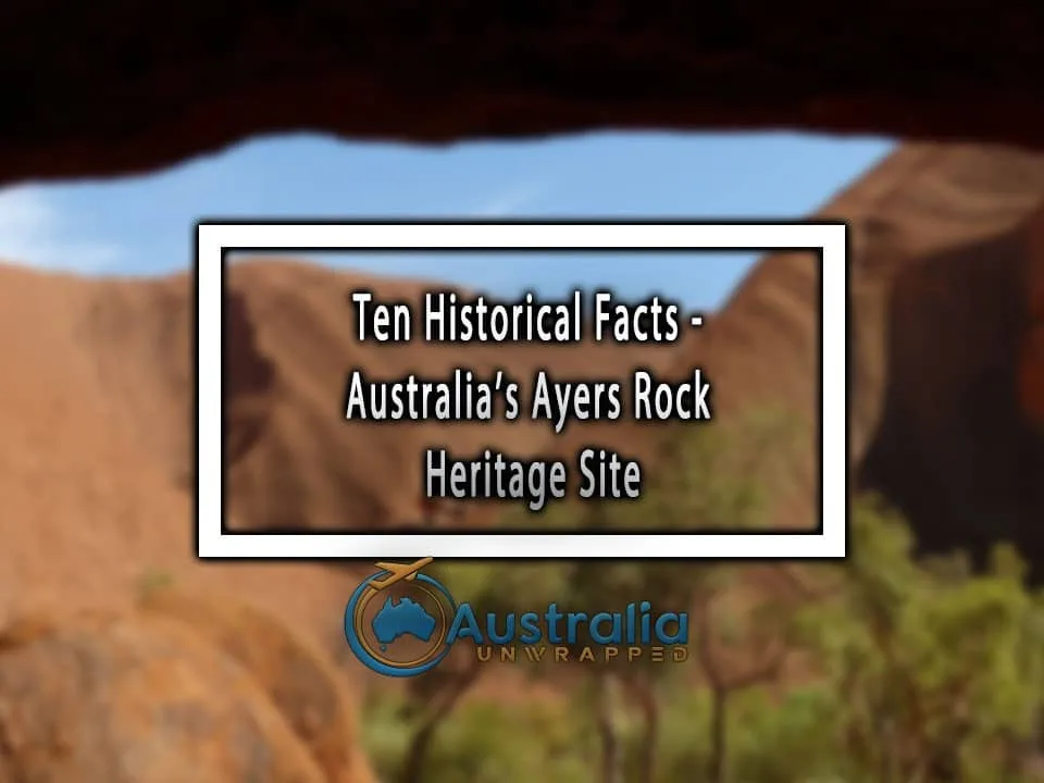 Ten Historical Facts - Australia’s Ayers Rock Heritage Site