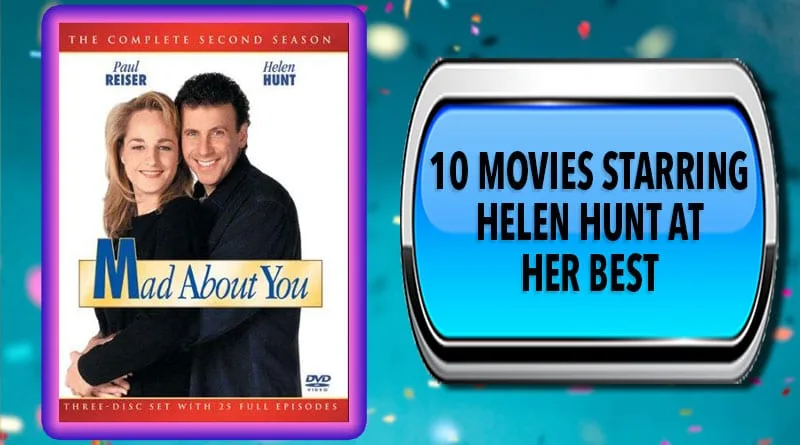 10 Movies Starring Helen Hunt at Her Best 10 Movies Starring Helen Hunt at Her Best