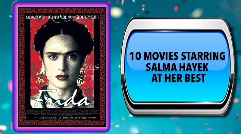 10 Movies Starring Salma Hayek at Her Best Frida (2002)
