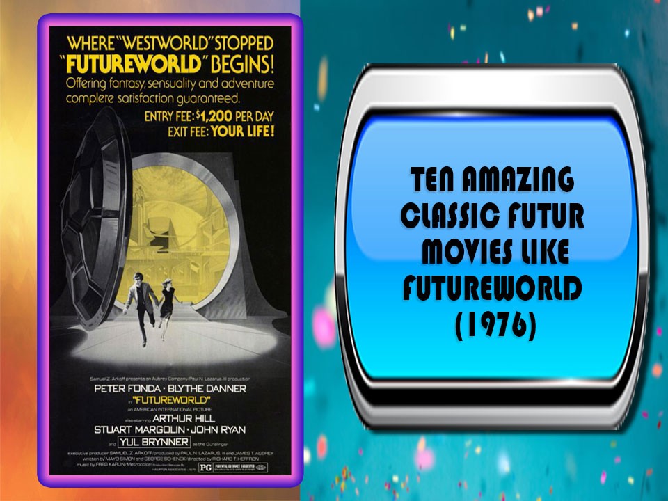 Ten Amazing Classic Future Movies Like Futureworld (1976)