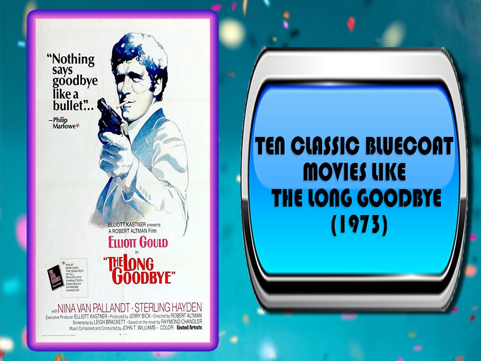 Ten Classic Bluecoat Movies Like The Long Goodbye (1973)