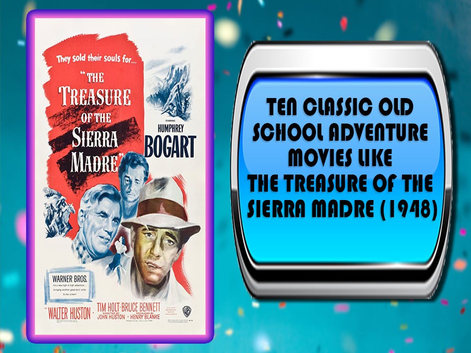 Ten Classic Old School Adventure Movies Like The Treasure Of the Sierra Madre (1948)