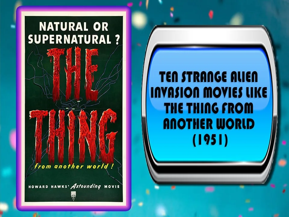 Ten Strange Alien Invasion Movies Like The Thing From Another World (1951)