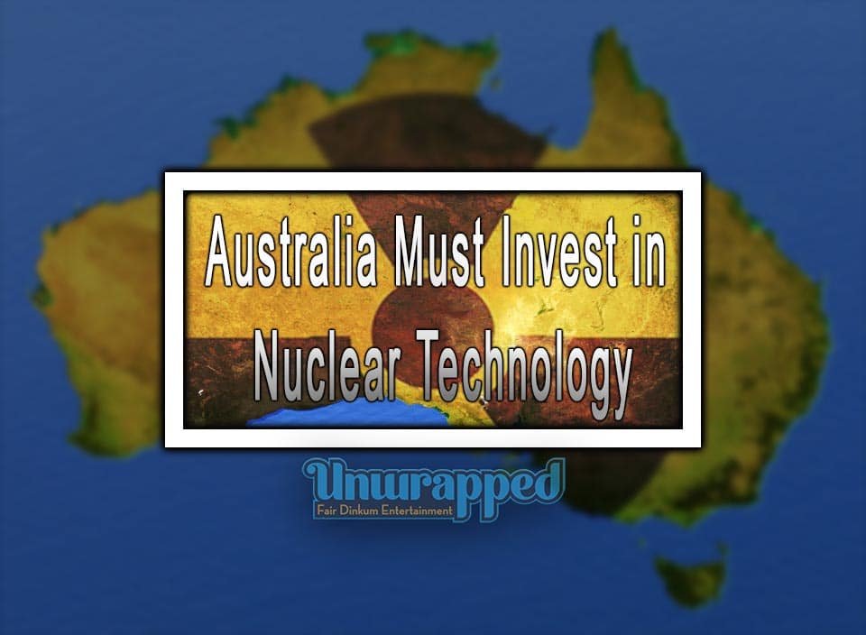 Australia Must Invest In Nuclear Technology To Secure Its Future