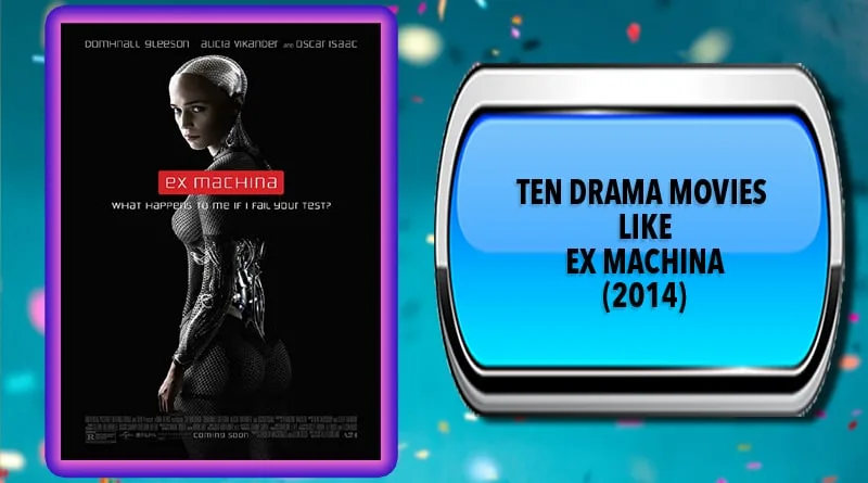 Ten Drama Movies Like Ex Machina (2014) Movies Like Ex Machina