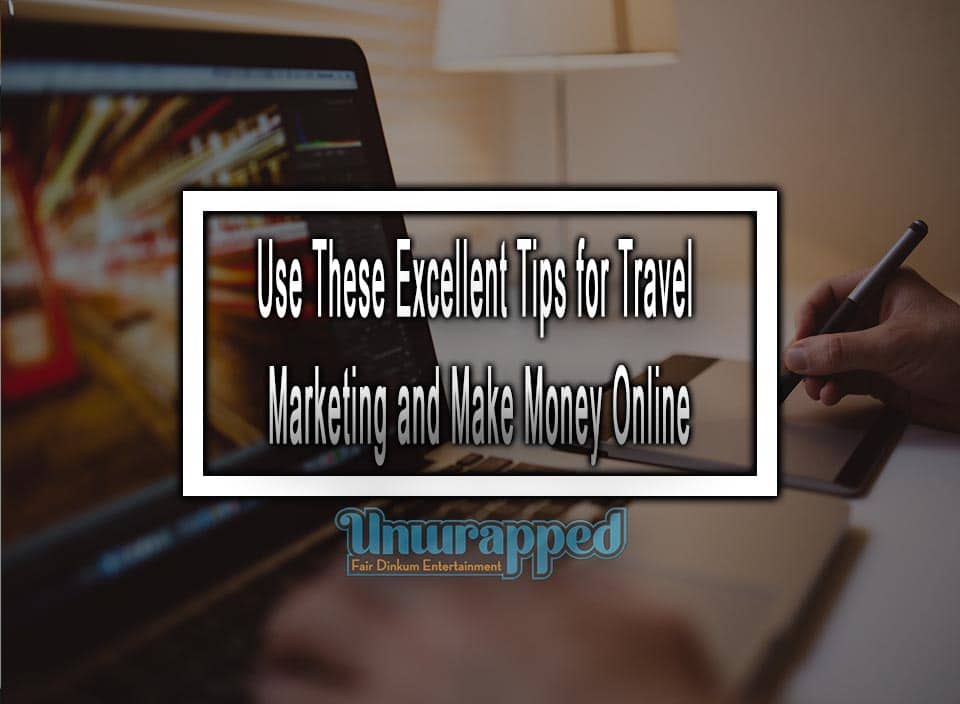 Use These Excellent Tips for Travel Marketing and Make Money Online