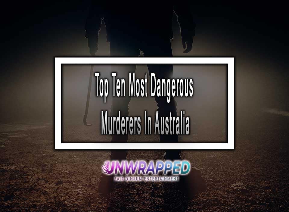 Top Ten Most Dangerous Murderers In Australia