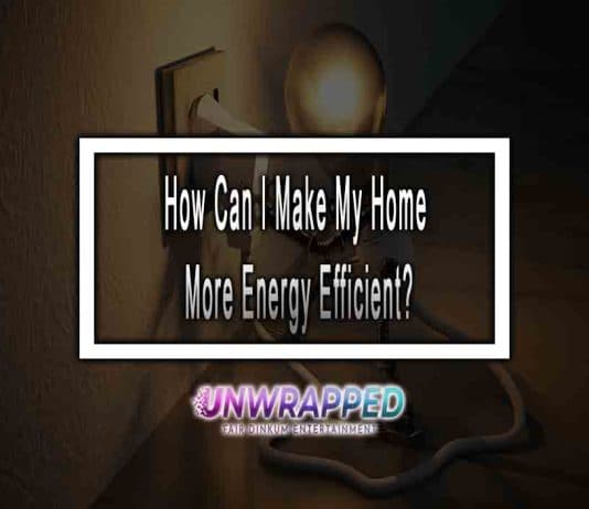 How Can I Make My Home More Energy Efficient? How Can I Make My Home More Energy Efficient?