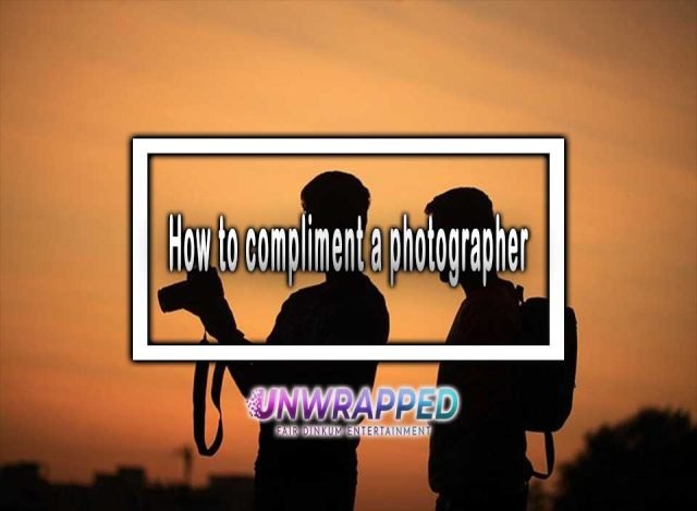 how-to-compliment-a-photographer-3-ways-to-do-this-vital-exercise