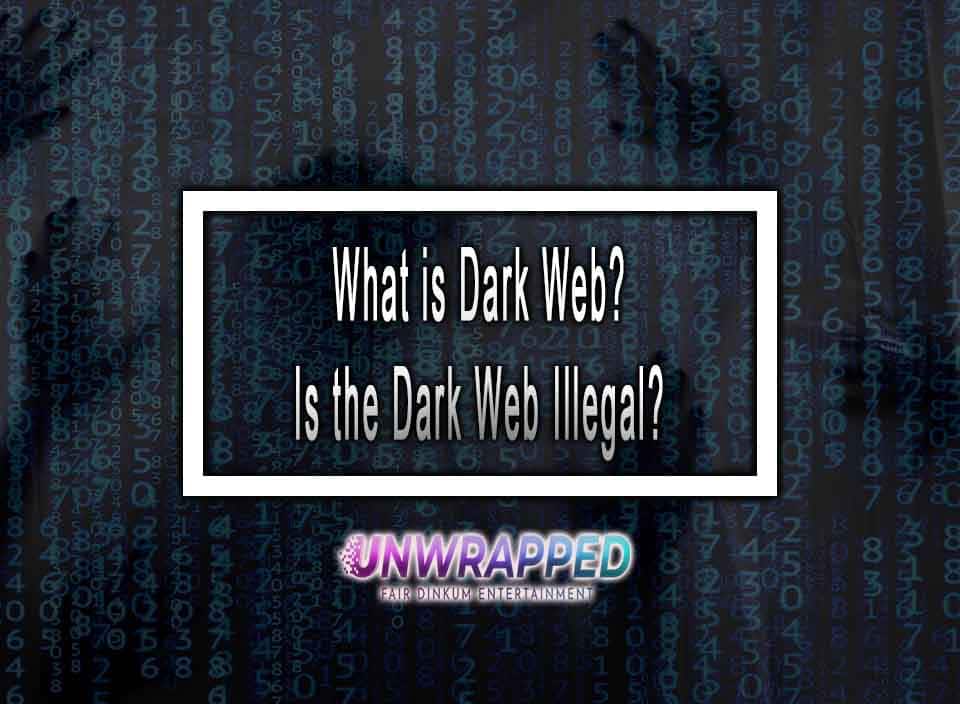 What is Dark Web? Is the Dark Web Illegal?