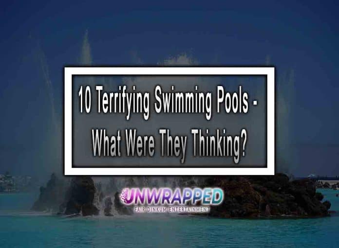 10 Terrifying Swimming Pools - What Were They Thinking 10 Terrifying Swimming Pools - What Were They Thinking?