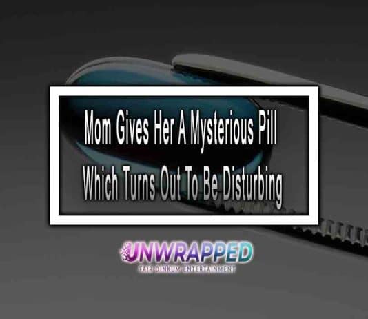 Mom Gives Her A Mysterious Pill Which Turns Out To Be Disturbing Mom Gives Her A Mysterious Pill Which Turns Out To Be Disturbing