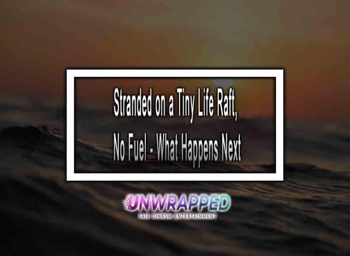 Stranded on a Tiny Life Raft No Fuel - What Happens Next Stranded on a Tiny Life Raft, No Fuel - What Happens Next