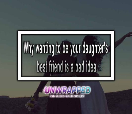Why wanting to be your daughter's best friend is a bad idea