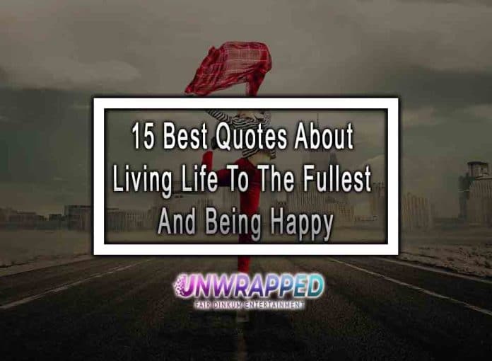 15 Best Quotes About Living Life To The Fullest And Being Happy