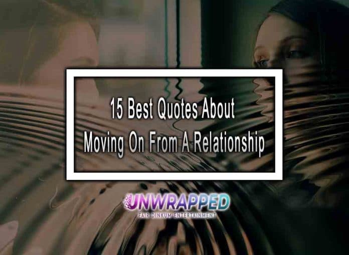 15 Best Quotes About Moving On From A Relationship