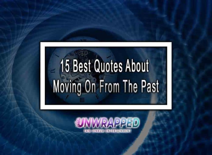 15 Best Quotes About Moving On From The Past