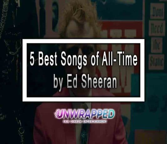 5 Best Songs of All-Time by Ed Sheeran to Listen to In the World 5 Best Songs of All-Time by Ed Sheeran