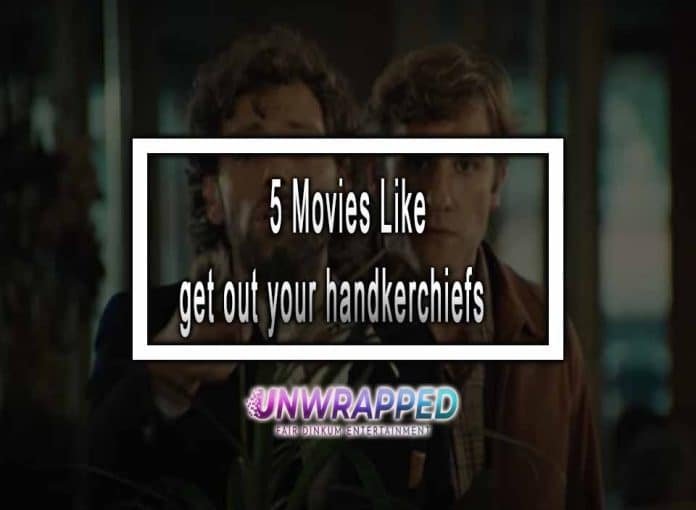 5 Movies Like get out your Handkerchiefs to Watch