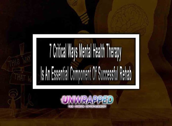 7 Critical Ways Mental Health Therapy Is An Essential Component Of Successful Rehab