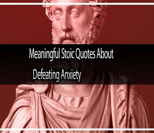 Meaningful Stoic Quotes About Defeating Anxiety That Will Change Your Life Defeating Anxiety