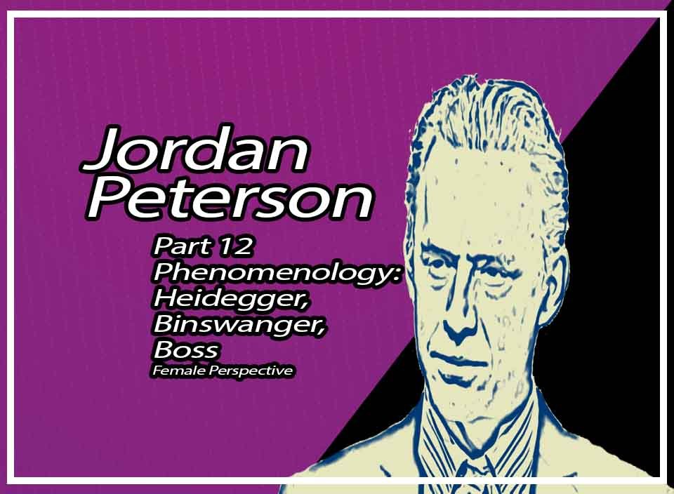 Phenomenology: Heidegger, Binswanger, Boss Jordan B. Peterson Part 12