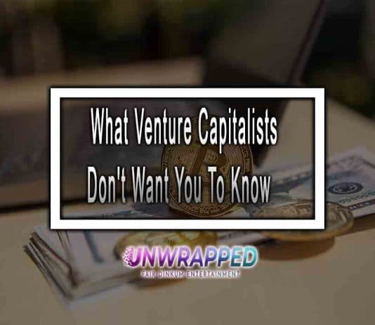 What Venture Capitalists Don’t Want You To Know What Venture Capitalists Don't Want You To Know