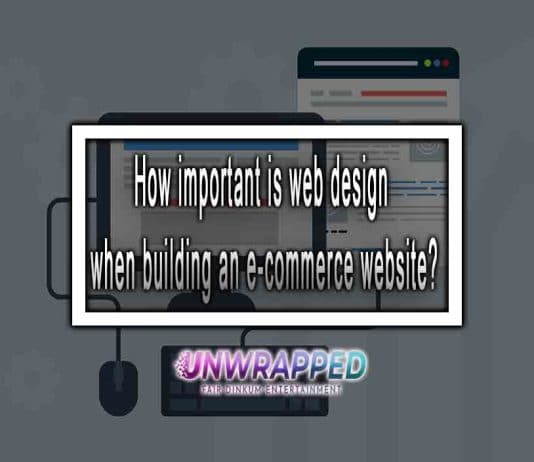 How important is web design when building an e-commerce website?