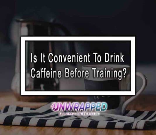 Is It Convenient To Drink Caffeine Before Training? Is It Convenient To Drink Caffeine Before Training?