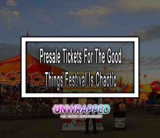 Presale Tickets For The Good Things Festival Is Chaotic.