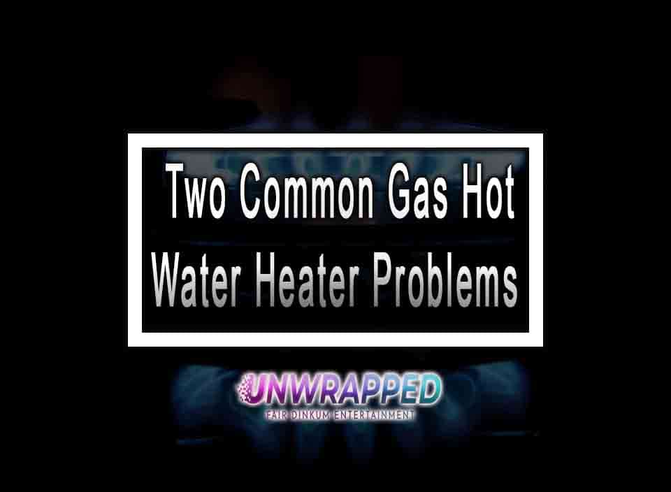 two-common-gas-hot-water-heater-problems